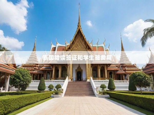 泰国陪读签证与留学生签证费用全解析，费用明细、申请步骤及成本概览