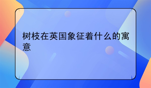 树枝在英国象征着什么的寓意