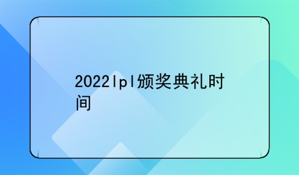2022lpl颁奖典礼时间
