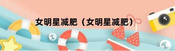 女明星减肥（女明星减肥）