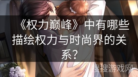《权力巅峰》中有哪些描绘权力与时尚界的关系？