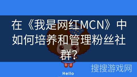在《我是网红MCN》中如何培养和管理粉丝社群？