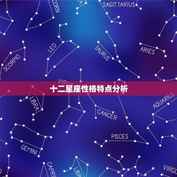 十二星座性格特点分析 十二星座性格特点及详细解析 第1张