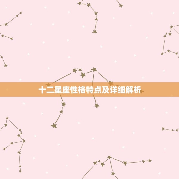 十二星座性格特点及详细解析，十二星座基本性格特征