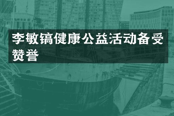 李敏镐健康公益活动备受赞誉