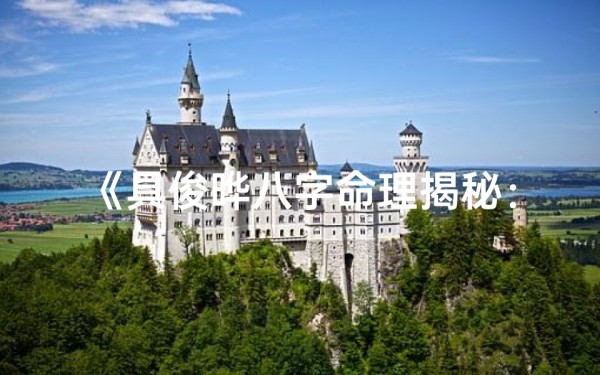 《具俊晔八字命理揭秘：命运轨迹深度解析》