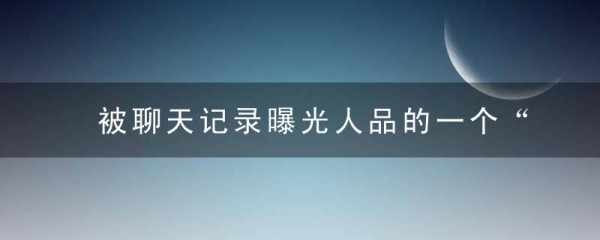 被聊天记录曝光人品的一个“明星”——胡歌