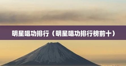 明星唱功排行（明星唱功排行榜前十）