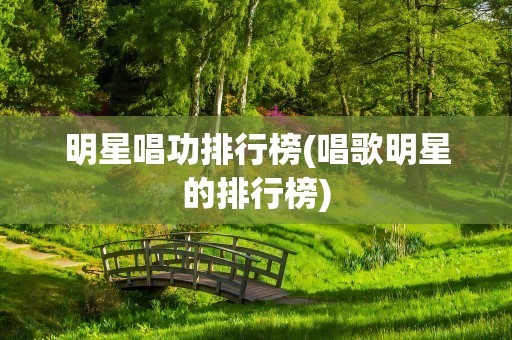 明星唱功排行榜(唱歌明星的排行榜)