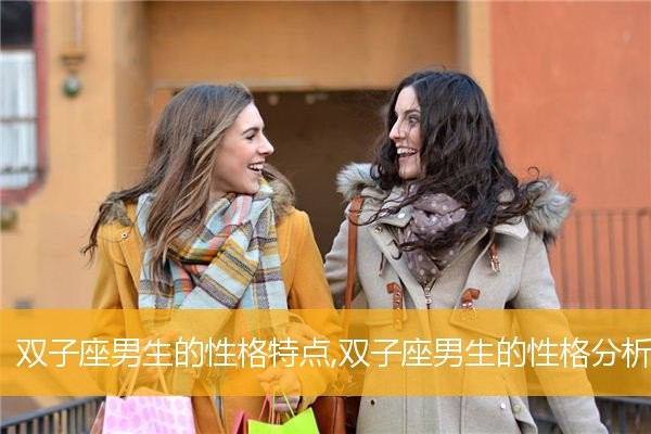 双子座明星男生性格特点 双子座明星男生性格特点是什么