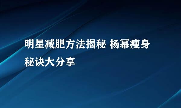 明星减肥方法揭秘 杨幂瘦身秘诀大<a target=
