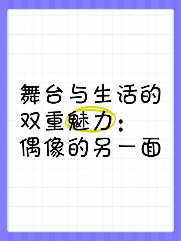 舞台与生活的双重魅力：偶像的另一面
