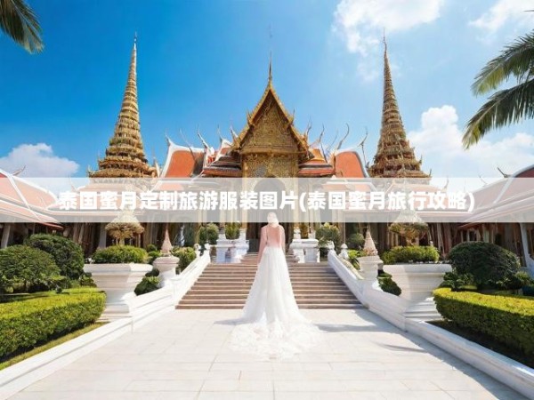 泰国蜜月定制旅游服装图片(泰国蜜月旅行攻略)