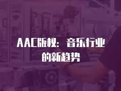 AAC版权：音乐行业的新趋势