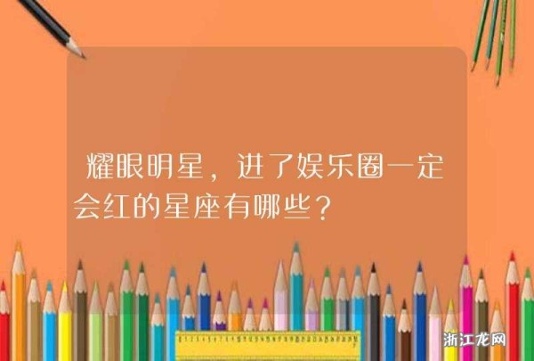 耀眼明星,进了娱乐圈一定会红的星座有哪些?
