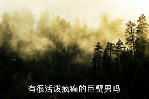 有很活泼疯癫的巨蟹男吗