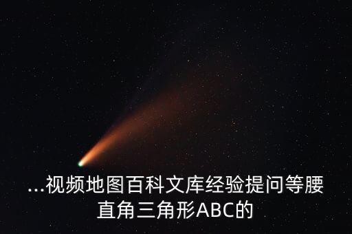 ...视频地图百科文库经验提问等腰直角三角形ABC的