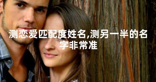 测恋爱匹配度姓名,测另一半的名字非常准