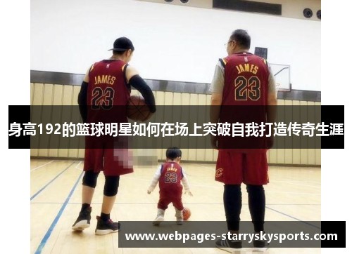 身高192的篮球明星如何在场上突破自我打造传奇生涯