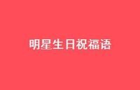明星生日祝福语【精选101句】