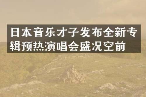 日本音乐才子发布全新专辑预热<a target=