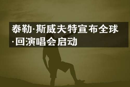 泰勒·斯威夫特宣布全球巡回<a target=