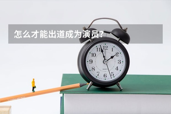 怎么才能出道成为演员？