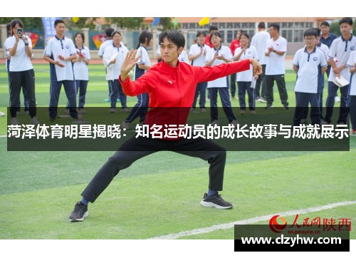 菏泽体育明星揭晓：知名运动员的成长故事与成就展示