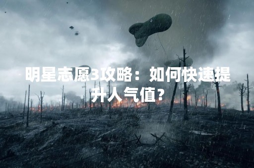 明星志愿3攻略：如何快速提升人气值？