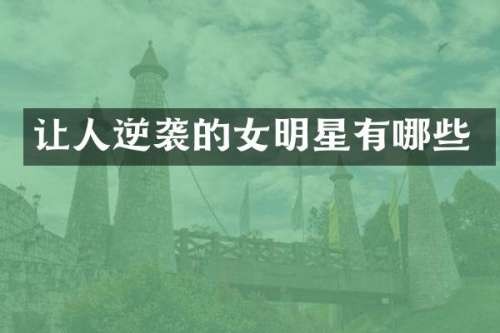 让人逆袭的女明星有哪些