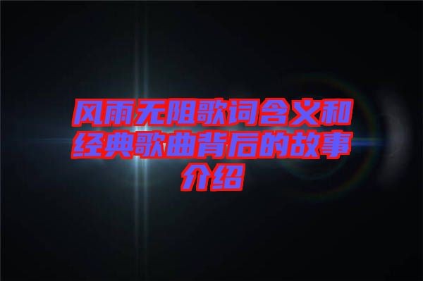 风雨无阻歌词含义和经典歌曲背后的故事介绍