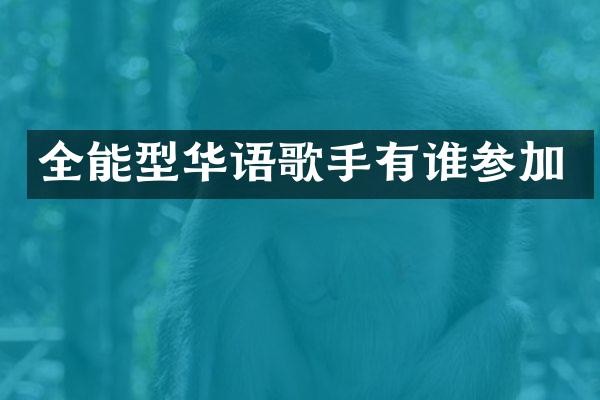 全能型华语歌手有谁参加
