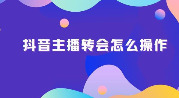 抖音主播转会怎么操作 六点详情操作阐述