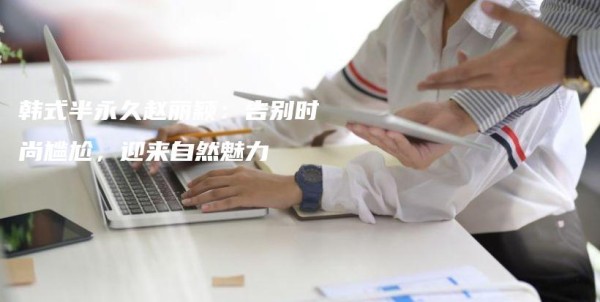 韩式半永久赵丽颖：告别时尚尴尬，迎来自然魅力插图1