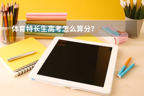 体育特长生高考怎么算分？