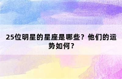 25位明星的星座是哪些？他们的运势如何？