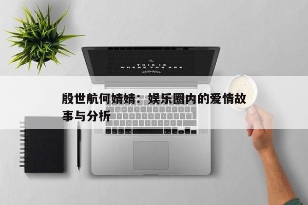 殷世航何婧婧：娱乐圈内的爱情故事与分析