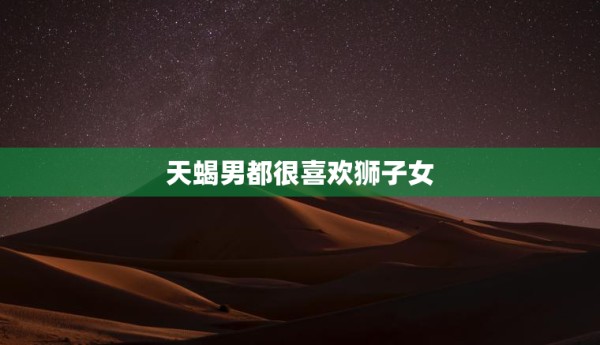 天蝎男都很喜欢狮子女 第1张