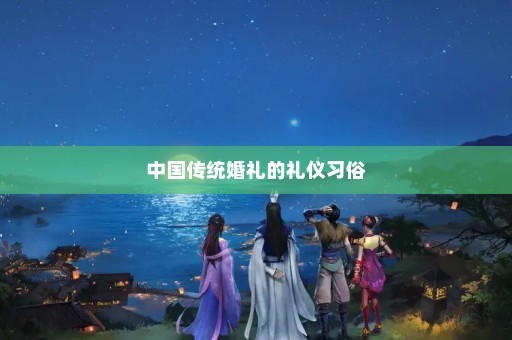 中国传统婚礼的礼仪习俗