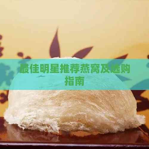 更佳明星推荐燕窝及选购指南