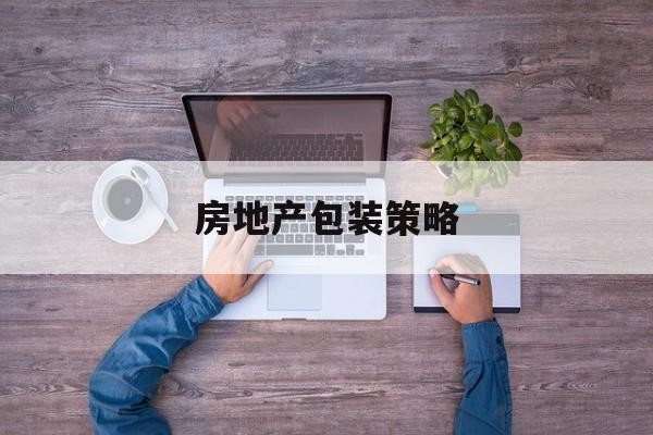 房地产包装策略主要包括哪些内容