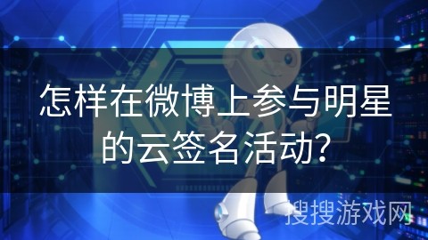 怎样在微博上参与明星的云签名活动？
