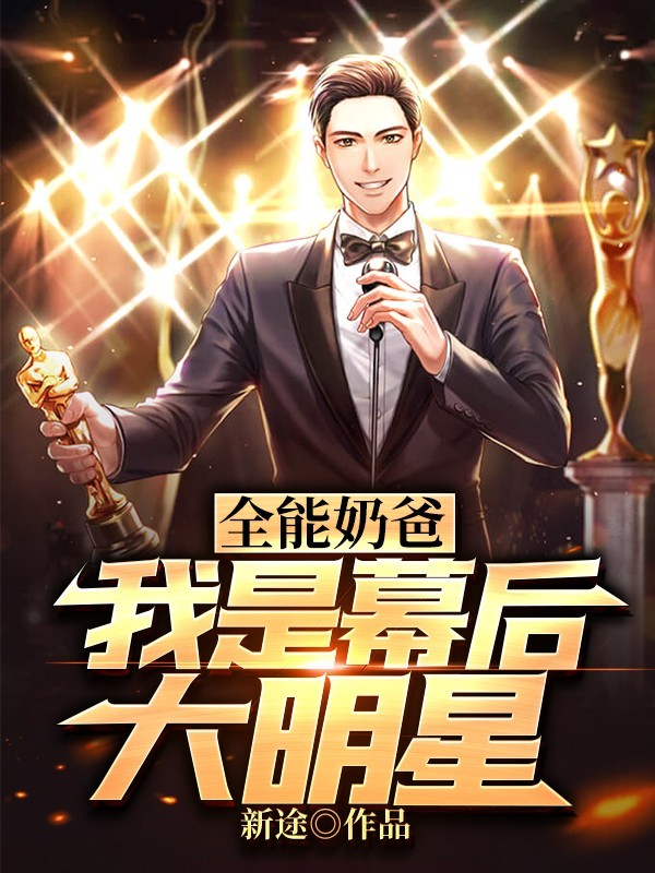 全能奶爸：我是幕后大明星 掌中文学网，畅读书城旗下原创小说网