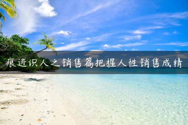 痕迹识人之销售篇把握人性销售成精
