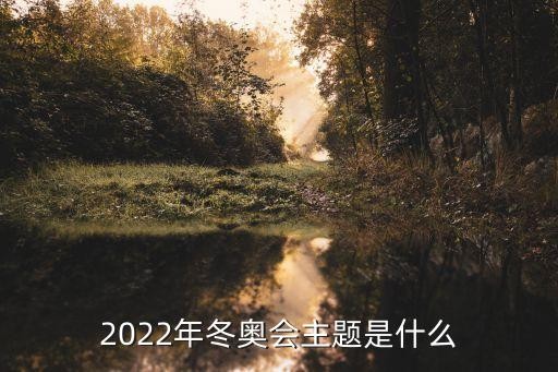2022年冬奥会主题是什么