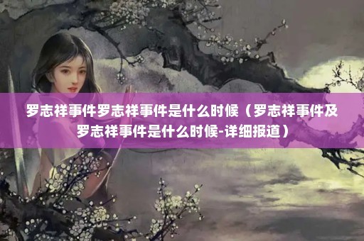 罗志祥事件罗志祥事件是什么时候（罗志祥事件及罗志祥事件是什么时候-详细报道）