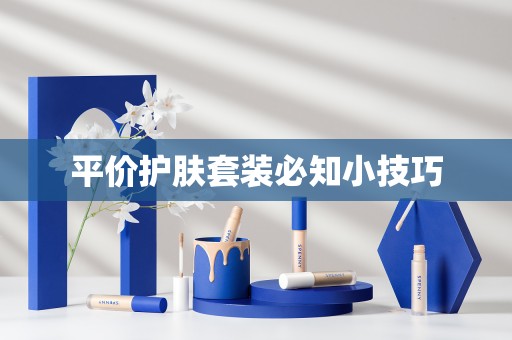 平价护肤套装必知小技巧