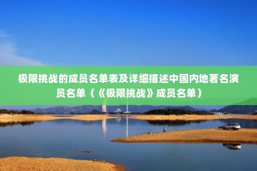 极限挑战的成员名单表及详细描述中国内地著名演员名单（《极限挑战》成员名单）