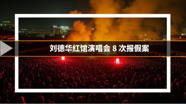 2025 刘德华红馆演唱会，8 次假案何人所为？引热议！