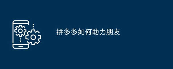 拼多多如何助力朋友